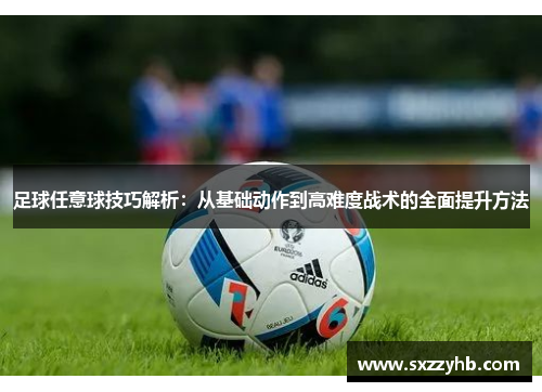 足球任意球技巧解析：从基础动作到高难度战术的全面提升方法